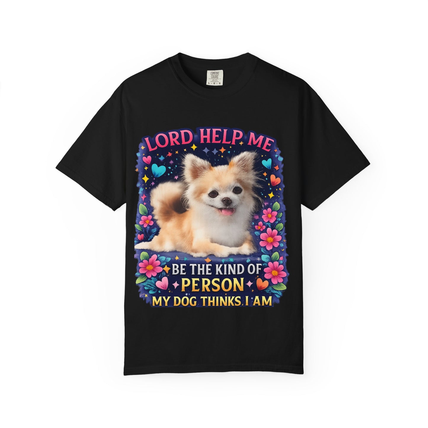 Dog Lover Graphic T‑Shirt — “Lord Help Me Be The Kind Of Person My Dog Thinks I Am”